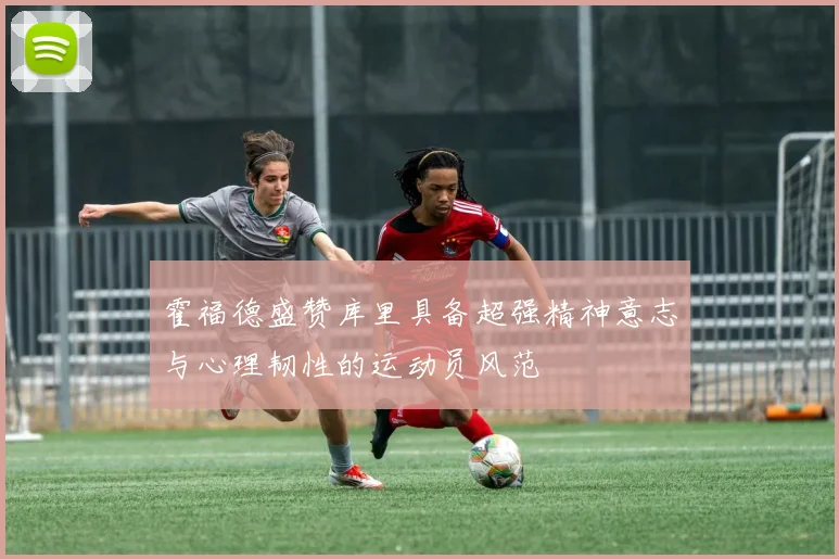 霍福德盛赞库里具备超强精神意志与心理韧性的运动员风范