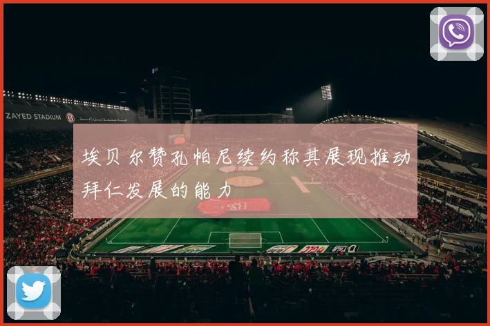埃贝尔赞孔帕尼续约称其展现推动拜仁发展的能力